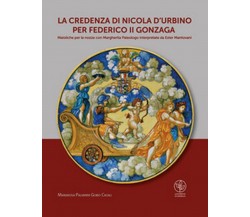 La credenza di Nicola d’Urbino per Federico II Gonzaga. Maioliche per le nozze