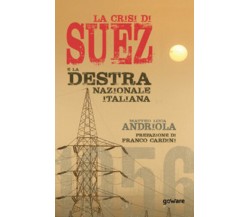 La crisi di Suez e la destra nazionale italiana	di Matteo Luca Andriola,  2020, 