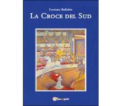 La croce del sud,  di Luciano Ballabio,  2015,  Youcanprint