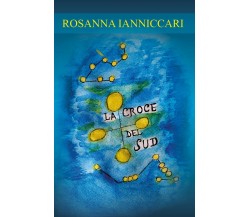 La croce del sud	 di Rosanna Ianniccari,  2020,  Youcanprint