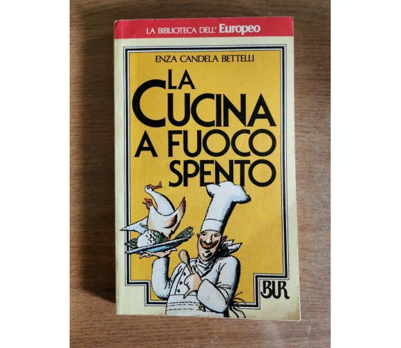 La cucina a fuoco spento - E.C. Bettelli - BUR - 1985 - AR