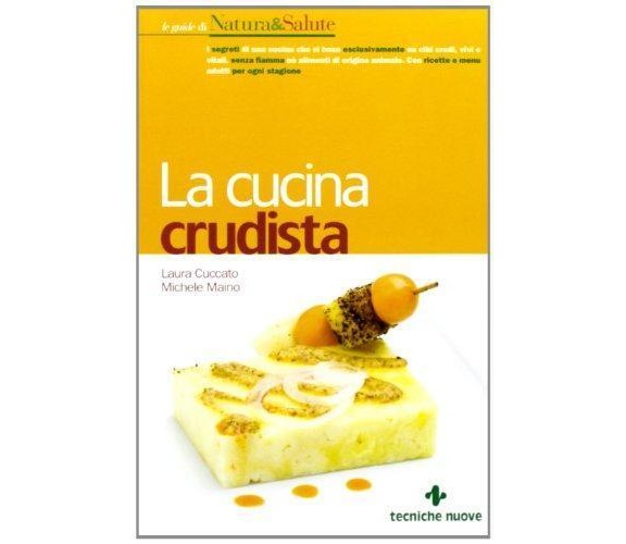 La cucina crudista - Laura Cuccato, Michele Maino,Tecniche Nuove,2013 - A