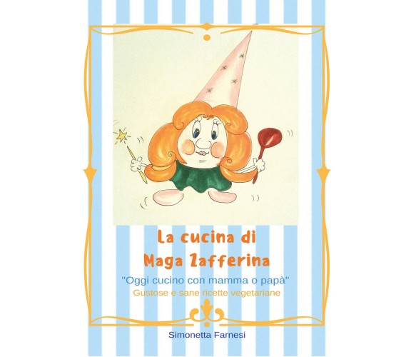 La cucina di Maga Zafferina - Simonetta Farnesi,  2019,  Youcanprint