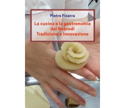 La cucina e la gastronomia dei Nebrodi. Tradizione e innovazione (P. Ficarra)