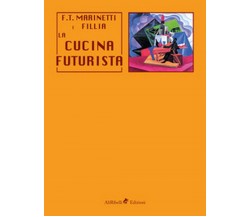 La cucina futurista  - Filippo Tommaso Marinetti, Fillia