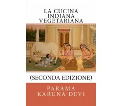 La cucina indiana vegetariana - Parama Karuna Devi - CreateSpace, 2018