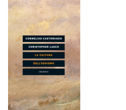 La cultura dell'egoismo di Cornelius Castoriadis - Elèuthera, 2023