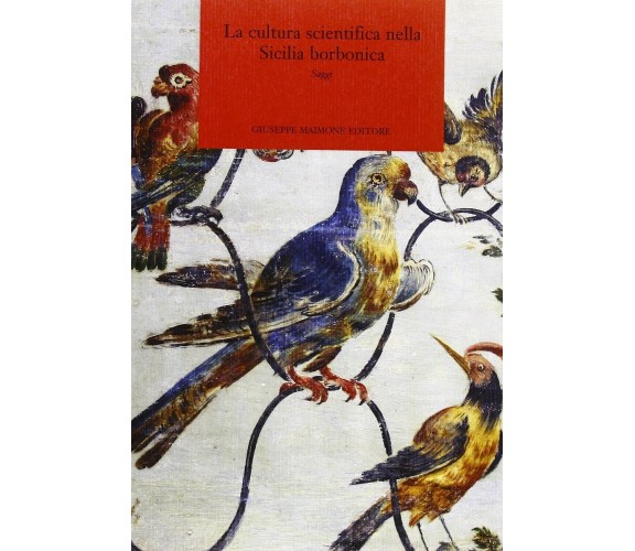 La cultura scientifica nella Sicilia borbonica. Saggi di Domenico Ligresti, 2011