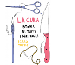 La cura. Storia di tutti i miei tagli di Icaro Tuttle,  2022,  Becco Giallo