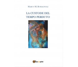 La custode del tempo perduto	 di Marco M. Romagnoli,  2016,  Youcanprint