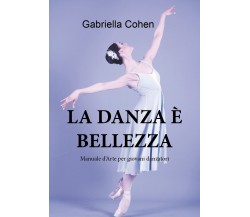 La danza è bellezza - Manuale d’arte per giovani danzatori	 di Gabriella Cohen