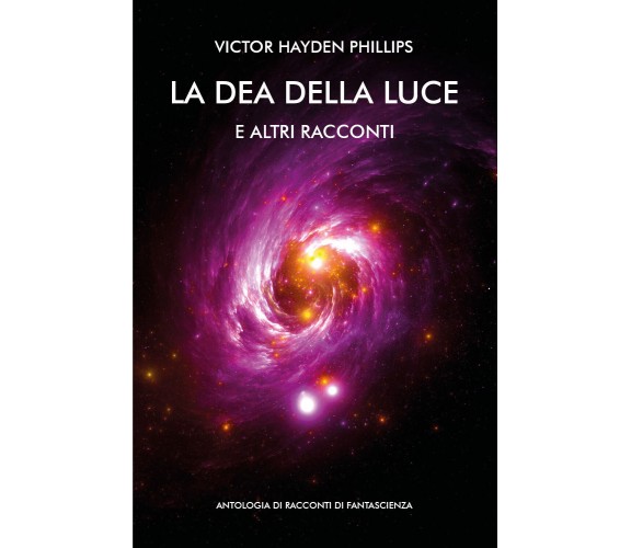 La dea della luce e altri racconti. Antologia di racconti di fantascienza di Vic