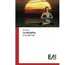 La disciplina: La Via dello Yogi - Ron Gooden - Accademiche, 2020