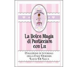 La dolce magia di pasticciare con Lu. Collezione di tutorials della cake design