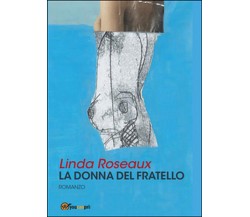 La donna del fratello	 di Linda Roseaux,  2014,  Youcanprint