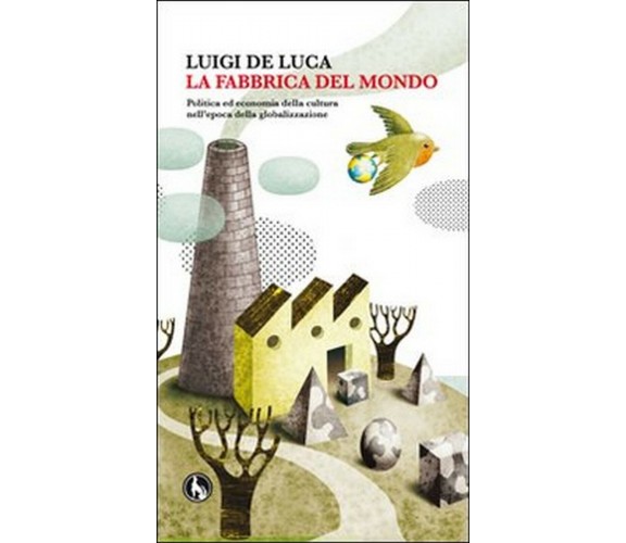 La fabbrica del mondo. Politica ed economia della cultura nell’epoca della glob.