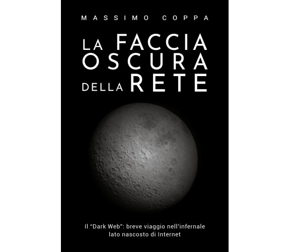 La faccia oscura della rete  di Massimo Coppa,  2018,  Youcanprint