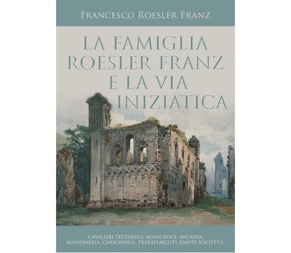 La famiglia Roesler Franz e la via iniziatica di Francesco Roesler Franz,  2022,