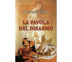 La favola del disarmo	 di Maria Grazia Falsone,  Algra Editore