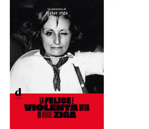 La felice e violenta vita di Maribel Ziga di Itziar Ziga - D Editore, 2021