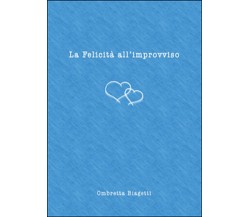 La felicità all’improvviso	 di Ombretta Biagetti,  2015,  Youcanprint