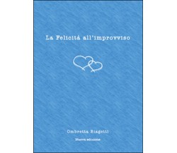 La felicità all’improvviso	 di Ombretta Biagetti,  2015,  Youcanprint