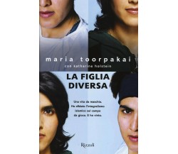 La figlia diversa - Maria Toorpakai, Katharine Holstein - Rizzoli, 2016