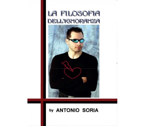 La filosofia dell’ignoranza (Paperback Edition), Antonio Soria,  2016,  Youcanp.