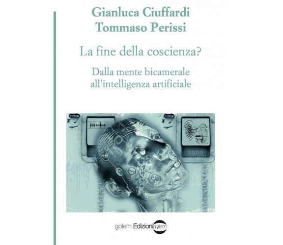 La fine della coscienza? - Gianluca Ciuffardi, Tommaso Perissi - Golem, 2022