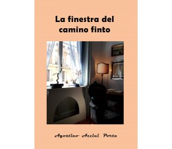 La finestra del camino finto	 di Agostino Azzini Porta,  2019,  Youcanprint