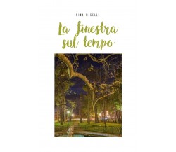 La finestra sul tempo	 di Nina Miselli,  2019,  Youcanprint