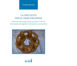 La fiscalità delle assicurazioni di Pascale Donato - Edizioni Del Faro, 2022