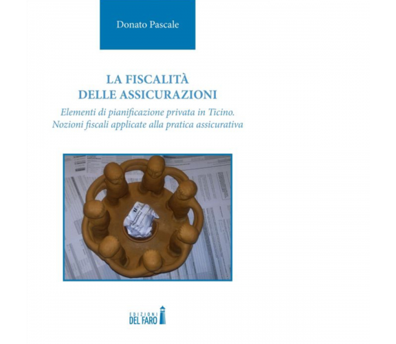 La fiscalità delle assicurazioni di Pascale Donato - Edizioni Del Faro, 2022