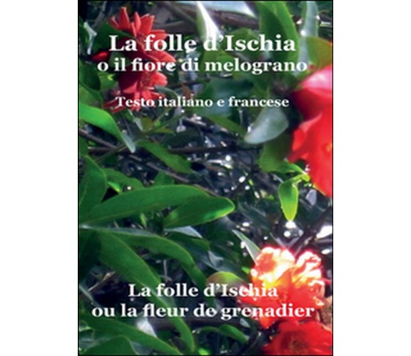 La folle d’Ischia o il fiore di melograno. Testo italiano e francese	