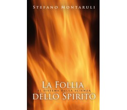 La follia dello Spirito. Il sistema della scienza di Stefano Montaruli,  2015,  