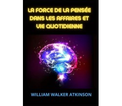 La force de la pensée dans les affaires et vie quotidienne di William Walker At