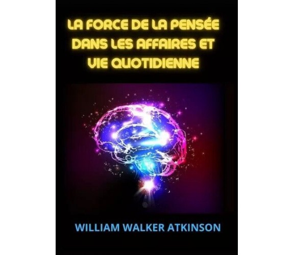 La force de la pensée dans les affaires et vie quotidienne di William Walker At