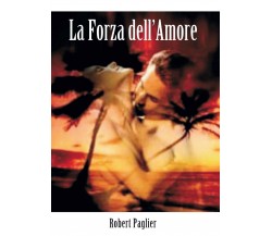 La forza dell’Amore	 di Robert Paglier,  2017,  Youcanprint