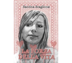 La forza della vita	 di Santina Scaglione,  2016,  Youcanprint