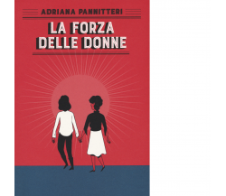 La forza delle donne - Adriana Pannitteri -Perrone editore, 2020