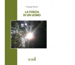 La forza di un uomo di Santoro Giuseppe - Edizioni Del faro,2022