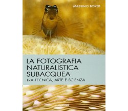 La fotografia naturalistica subacquea - Massimo Boyer - Magenes, 2014