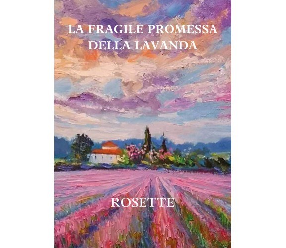 La fragile promessa della lavanda di Rosette,  2021,  Youcanprint