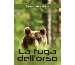 La fuga dell’orso	 di Franco Anzalone,  2018,  Youcanprint