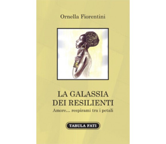 La galassia dei resilienti. Amore... respirami tra i petali di Ornella Fiorentin