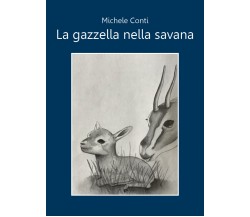 La gazzella nella savana di Michele Conti,  2021,  Youcanprint