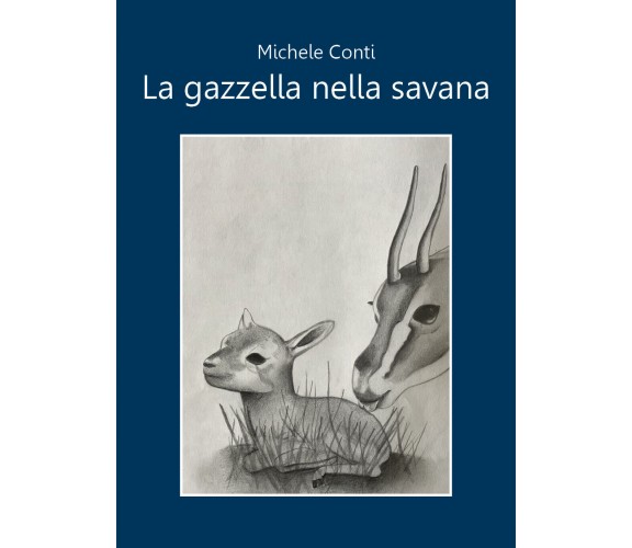 La gazzella nella savana di Michele Conti,  2021,  Youcanprint