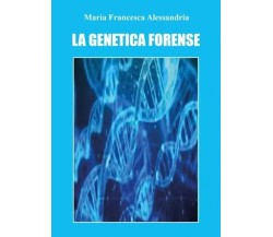 La genetica forense di Maria Francesca Alessandria, 2023, Youcanprint