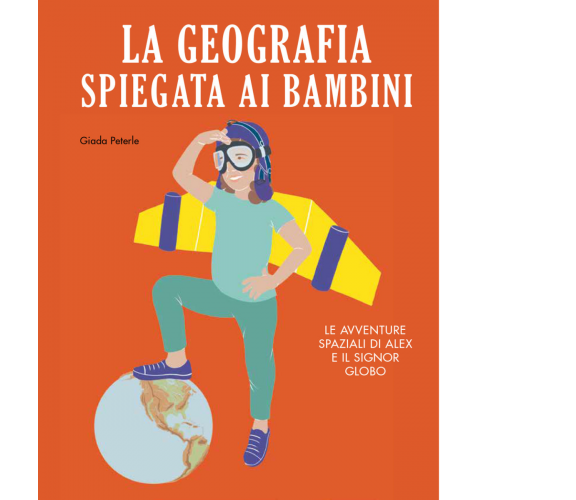 La geografia spiegata ai bambini. Le avventure spaziali di Alex e il signor Glob