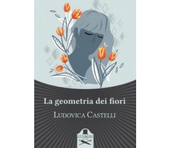 La geometria dei fiori	 di Ludovica Castelli ,  Flaneurs